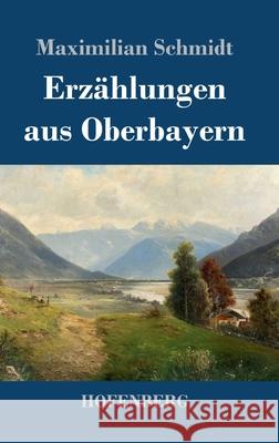 Erzählungen aus Oberbayern Maximilian Schmidt 9783743732285