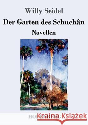 Der Garten des Schuchân: Novellen Willy Seidel 9783743732353