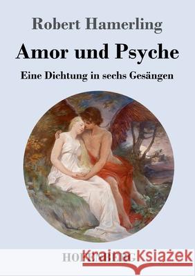 Amor und Psyche: Eine Dichtung in sechs Gesängen Robert Hamerling 9783743732384 Hofenberg