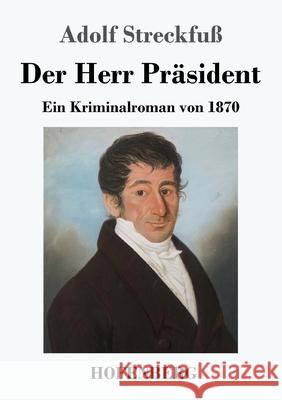 Der Herr Präsident: Ein Kriminalroman von 1870 Adolf Streckfuß 9783743732438 Hofenberg