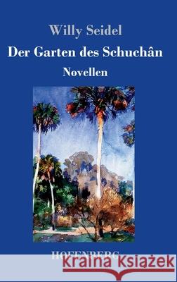 Der Garten des Schuchân: Novellen Willy Seidel 9783743732452