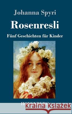 Rosenresli: Fünf Geschichten für Kinder Johanna Spyri 9783743732513 Hofenberg