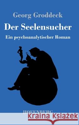 Der Seelensucher: Ein psychoanalytischer Roman Georg Groddeck 9783743732551