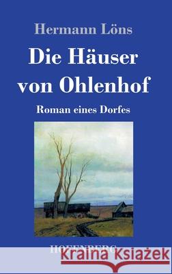 Die Häuser von Ohlenhof: Roman eines Dorfes Hermann Löns 9783743732599