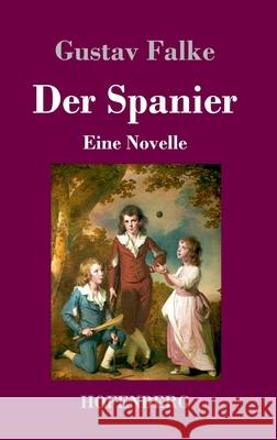 Der Spanier: Eine Novelle Gustav Falke 9783743732827