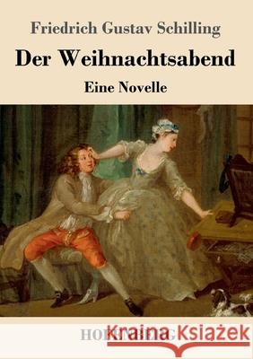Der Weihnachtsabend: Eine Novelle Friedrich Gustav Schilling 9783743732834