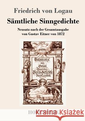 Sämtliche Sinngedichte: Neusatz nach der Gesamtausgabe von Gustav Eitner von 1872 Friedrich Von Logau, Gustav Eitner 9783743733084 Hofenberg