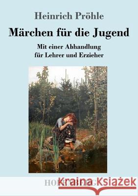 Märchen für die Jugend: Mit einer Abhandlung für Lehrer und Erzieher Heinrich Pröhle 9783743733121 Hofenberg