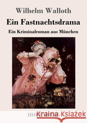 Ein Fastnachtsdrama: Ein Kriminalroman aus München Wilhelm Walloth 9783743733213 Hofenberg
