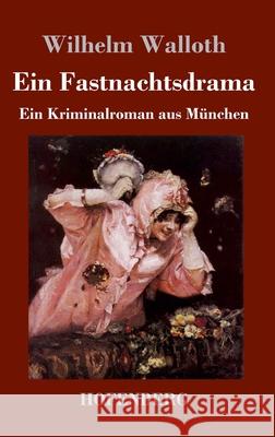 Ein Fastnachtsdrama: Ein Kriminalroman aus München Wilhelm Walloth 9783743733312 Hofenberg