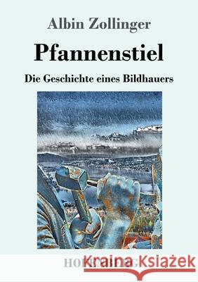 Pfannenstiel: Die Geschichte eines Bildhauers Albin Zollinger 9783743733329 Hofenberg