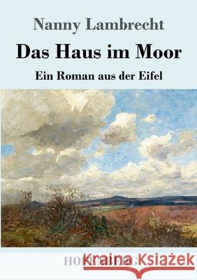 Das Haus im Moor: Ein Roman aus der Eifel Nanny Lambrecht 9783743733350