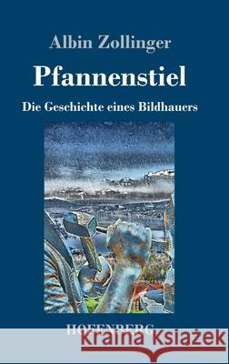 Pfannenstiel: Die Geschichte eines Bildhauers Albin Zollinger 9783743733480 Hofenberg