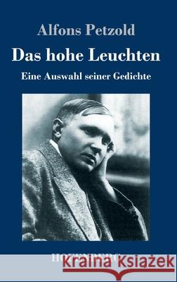 Das hohe Leuchten: Eine Auswahl seiner Gedichte Alfons Petzold 9783743733879 Hofenberg