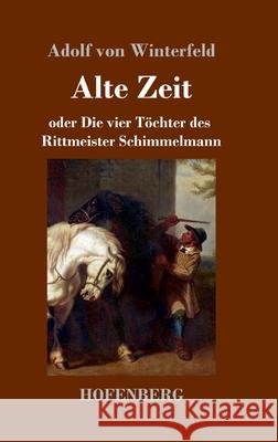 Alte Zeit: oder Die vier Töchter des Rittmeister Schimmelmann Adolf Von Winterfeld 9783743734289