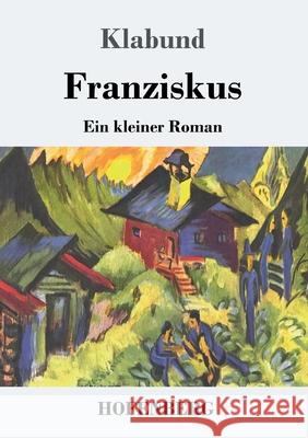 Franziskus: Ein kleiner Roman Klabund 9783743734388