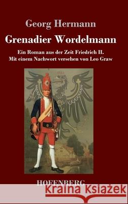 Grenadier Wordelmann: Ein Roman aus der Zeit Friedrich II. Mit einem Nachwort versehen von Leo Graw Georg Hermann 9783743734432 Hofenberg