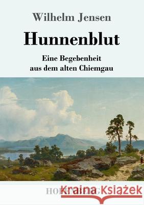 Hunnenblut: Eine Begebenheit aus dem alten Chiemgau Wilhelm Jensen 9783743734456