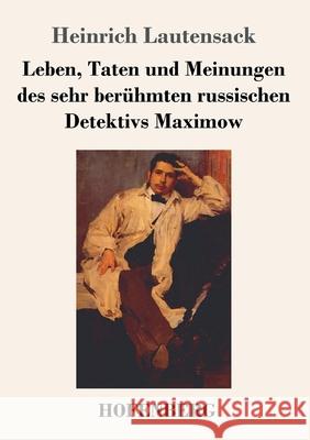 Leben, Taten und Meinungen des sehr berühmten russischen Detektivs Maximow Heinrich Lautensack 9783743734548 Hofenberg