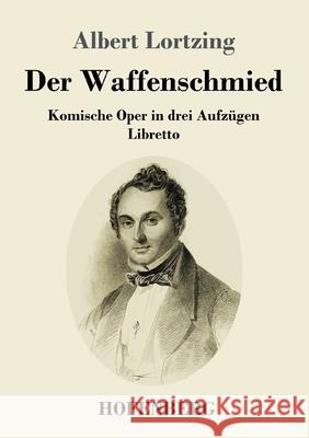 Der Waffenschmied: Komische Oper in drei Aufzügen Libretto Albert Lortzing 9783743734739