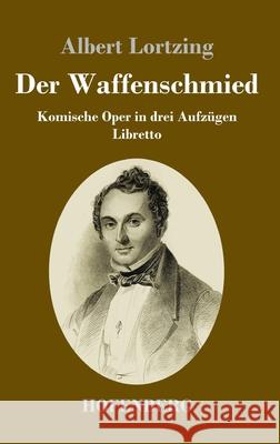 Der Waffenschmied: Komische Oper in drei Aufzügen Libretto Albert Lortzing 9783743734746