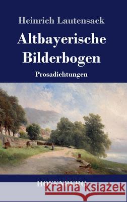 Altbayerische Bilderbogen: Prosadichtungen Heinrich Lautensack 9783743734784 Hofenberg
