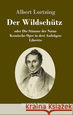 Der Wildschütz oder Die Stimme der Natur: Komische Oper in drei Aufzügen Libretto Albert Lortzing 9783743734845