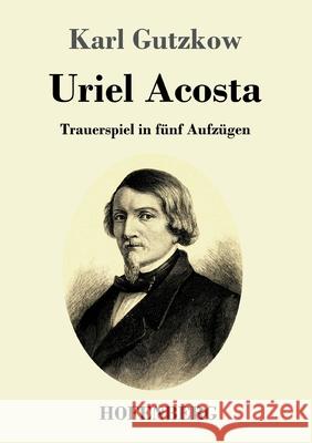 Uriel Acosta: Trauerspiel in fünf Aufzügen Karl Gutzkow 9783743734906 Hofenberg