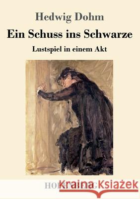 Ein Schuss ins Schwarze: Lustspiel in einem Akt Hedwig Dohm 9783743734937 Hofenberg