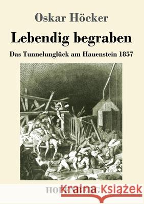 Lebendig begraben: Das Unglück im Hauensteintunnel 1857 Oskar Höcker 9783743735491