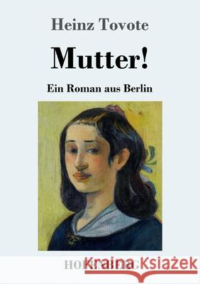 Mutter!: Ein Roman aus Berlin Heinz Tovote 9783743735514