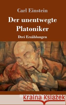 Der unentwegte Platoniker: Drei Erzählungen Carl Einstein 9783743735736