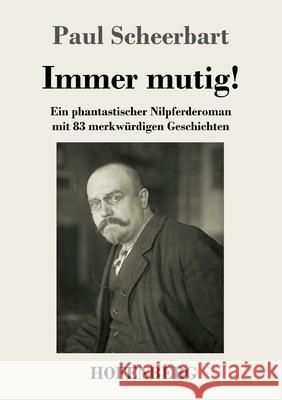 Immer mutig!: Ein phantastischer Nilpferderoman mit 83 merkwürdigen Geschichten Paul Scheerbart 9783743735866 Hofenberg