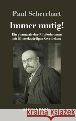 Immer mutig!: Ein phantastischer Nilpferderoman mit 83 merkwürdigen Geschichten Scheerbart, Paul 9783743735873 Hofenberg