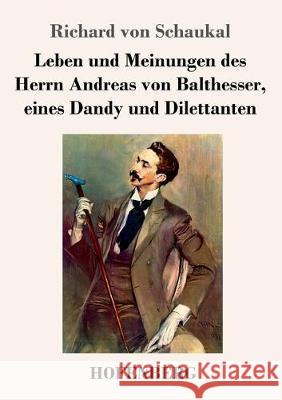 Leben und Meinungen des Herrn Andreas von Balthesser, eines Dandy und Dilettanten Richard Von Schaukal 9783743736092 Hofenberg