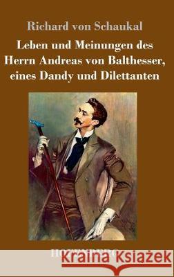 Leben und Meinungen des Herrn Andreas von Balthesser, eines Dandy und Dilettanten Richard Von Schaukal 9783743736108 Hofenberg