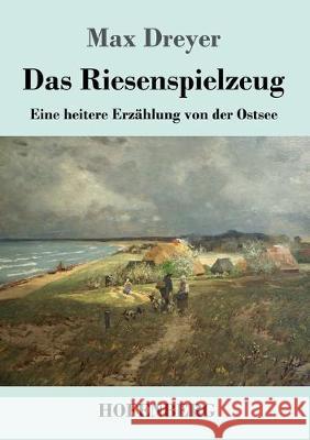 Das Riesenspielzeug: Eine heitere Erzählung von der Ostsee Dreyer, Max 9783743736115