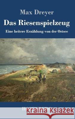 Das Riesenspielzeug: Eine heitere Erzählung von der Ostsee Dreyer, Max 9783743736122