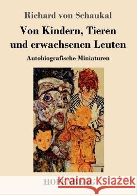 Von Kindern, Tieren und erwachsenen Leuten: Autobiografische Miniaturen Schaukal, Richard Von 9783743736177 Hofenberg