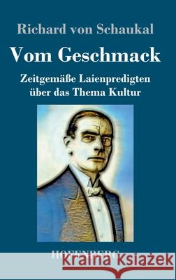 Vom Geschmack: Zeitgemäße Laienpredigten über das Thema Kultur Richard Von Schaukal 9783743736221 Hofenberg