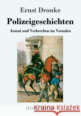 Polizeigeschichten: Armut und Verbrechen im Vormärz Dronke, Ernst 9783743736276