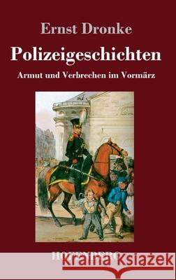 Polizeigeschichten: Armut und Verbrechen im Vormärz Dronke, Ernst 9783743736283