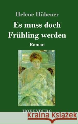 Es muss doch Frühling werden: Roman Hübener, Helene 9783743736344