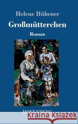 Großmütterchen: Roman Hübener, Helene 9783743736399