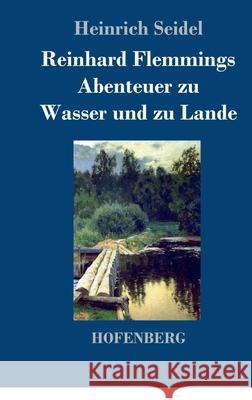 Reinhard Flemmings Abenteuer zu Wasser und zu Lande Heinrich Seidel 9783743736443 Hofenberg