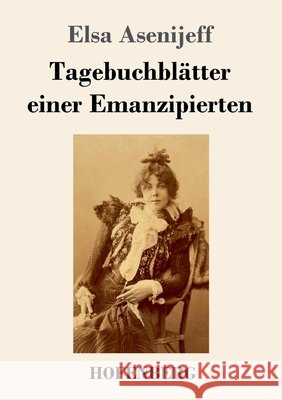 Tagebuchblätter einer Emanzipierten Elsa Asenijeff 9783743736450