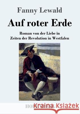 Auf roter Erde: Roman von der Liebe in Zeiten der Revolution in Westfalen Fanny Lewald 9783743736559 Hofenberg