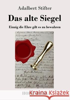 Das alte Siegel: Einzig die Ehre gilt es zu bewahren Adalbert Stifter 9783743736603