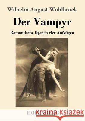 Der Vampyr: Romantische Oper in vier Aufzügen Wilhelm August Wohlbrück 9783743737006 Hofenberg