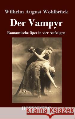 Der Vampyr: Romantische Oper in vier Aufzügen Wohlbrück, Wilhelm August 9783743737013 Hofenberg